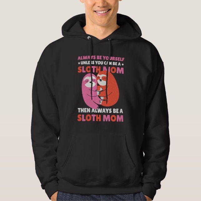 Always be yourself unless you can be a Sloth Mom t Hoodie (Front)