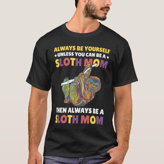 Always be yourself unless you can be a Sloth Mom t T-Shirt (Front)