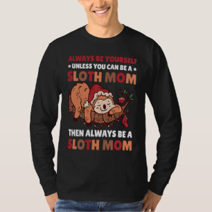 Always be yourself unless you can be a Sloth Mom t T-Shirt