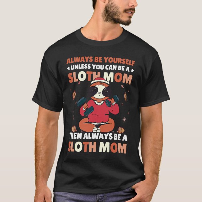Always be yourself unless you can be a Sloth Mom t T-Shirt (Front)