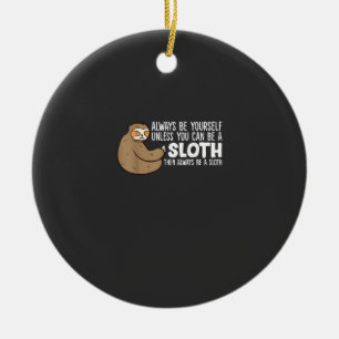 Always Be Yourself Unless You Can Be A Sloth T-Shi Ceramic Tree Decoration
