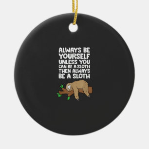 Always Be Yourself Unless You Can Be A Sloth T-Shi Ceramic Tree Decoration