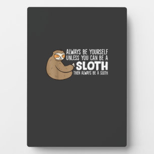 Always Be Yourself Unless You Can Be A Sloth T-Shi Plaque