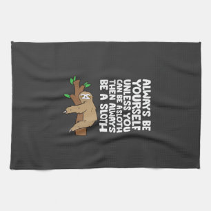 Always Be Yourself Unless You Can Be A Sloth T-Shi Tea Towel