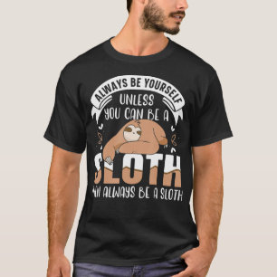 Always Be Yourself Unless You Can Be A Sloth T-Shirt