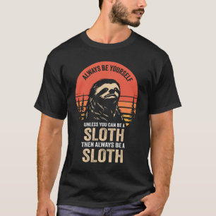 Always Be Yourself Unless You Can Be A Sloth T-Shirt