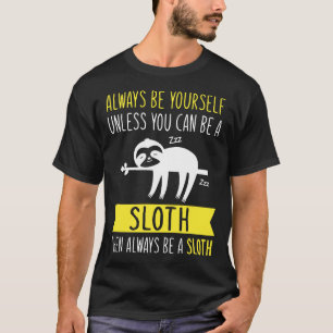 Always Be Yourself Unless You Can Be A Sloth Then T-Shirt