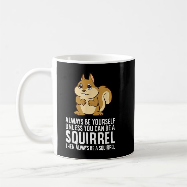 Always Be Yourself Unless You Can Be A Squirrel Coffee Mug (Left)