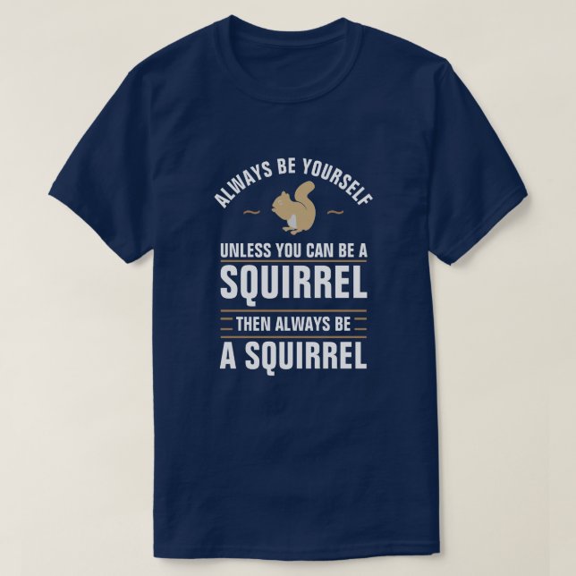 Always Be Yourself Unless You Can Be A Squirrel T-Shirt (Design Front)