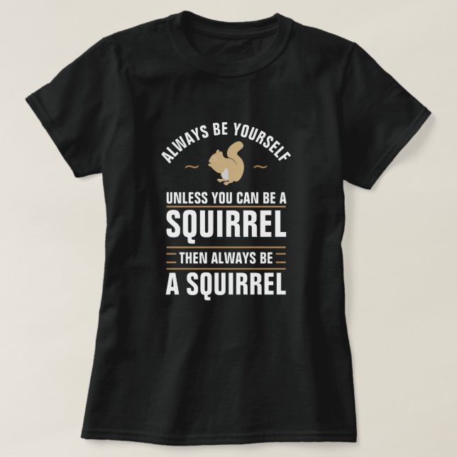 Always Be Yourself Unless You Can Be A Squirrel T-Shirt (Design Front)