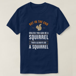 Always Be Yourself Unless You Can Be A Squirrel T- T-Shirt