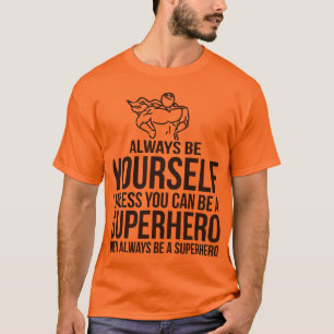 Always Be Yourself. Unless You Can Be A Superhero T-Shirt