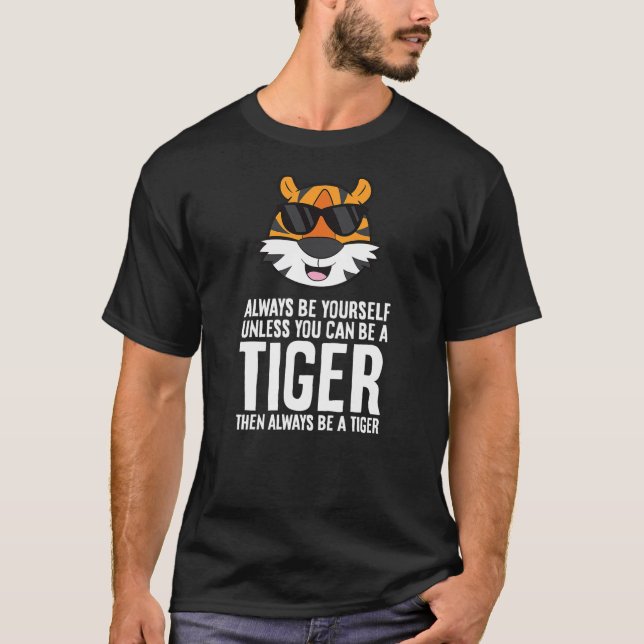 Always Be Yourself Unless You Can Be A Tiger (2) T-Shirt (Front)