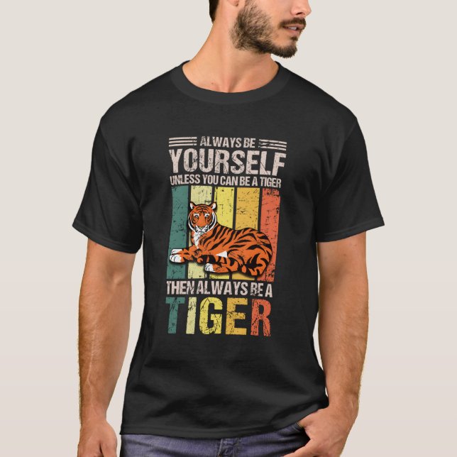 Always Be Yourself Unless You Can Be A Tiger T-Shirt (Front)