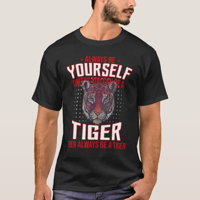 Always Be Yourself Unless You Can Be A Tiger T-Shirt (Front)