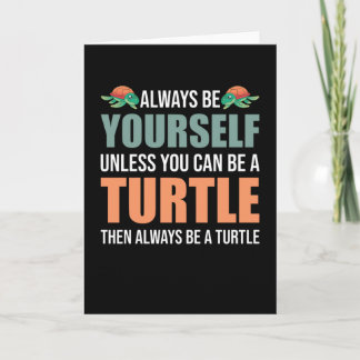 Always Be Yourself Unless You Can Be A Turtle Card