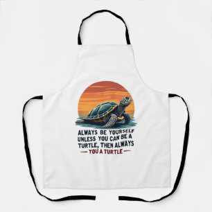 Always Be Yourself Unless You Can Be A Turtle, Fun Apron