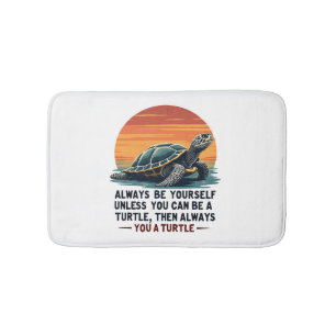 Always Be Yourself Unless You Can Be A Turtle, Fun Bath Mat