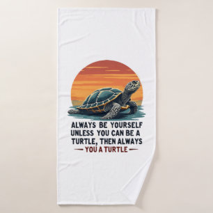 Always Be Yourself Unless You Can Be A Turtle, Fun Bath Towel