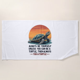 Always Be Yourself Unless You Can Be A Turtle, Fun Beach Towel
