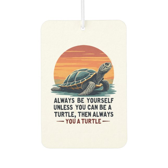 Always Be Yourself Unless You Can Be A Turtle, Fun Car Air Freshener (Front)