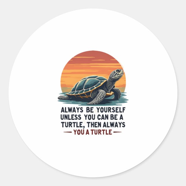 Always Be Yourself Unless You Can Be A Turtle, Fun Classic Round Sticker (Front)