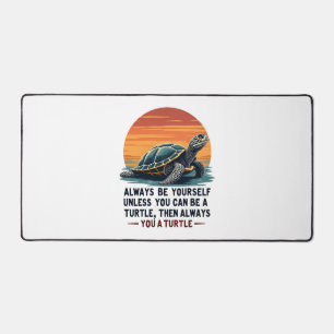 Always Be Yourself Unless You Can Be A Turtle, Fun Desk Mat