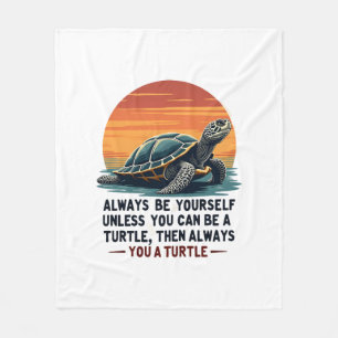 Always Be Yourself Unless You Can Be A Turtle, Fun Fleece Blanket