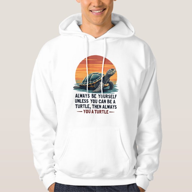 Always Be Yourself Unless You Can Be A Turtle, Fun Hoodie (Front)