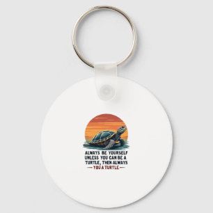Always Be Yourself Unless You Can Be A Turtle, Fun Key Ring