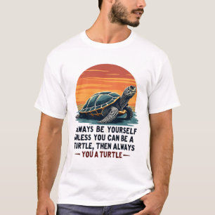 Always Be Yourself Unless You Can Be A Turtle, Fun T-Shirt