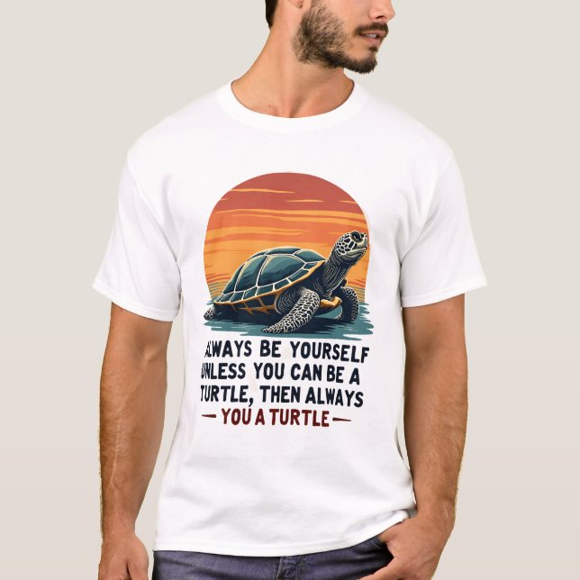 Always Be Yourself Unless You Can Be A Turtle, Fun T-Shirt (Front)