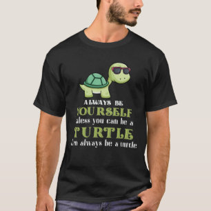 Always Be Yourself Unless You Can Be A Turtle T-Shirt