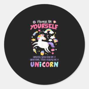 Always Be Yourself Unless You Can Be A Unicorn T-S Classic Round Sticker