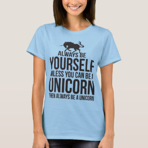 Always Be Yourself. Unless You Can Be A Unicorn. T-Shirt