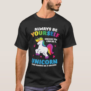 Always Be Yourself Unless You Can Be A Unicorn T-Shirt