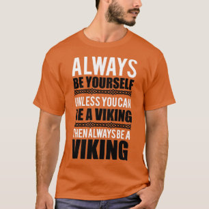 Always be yourself unless you can be a viking T-Shirt