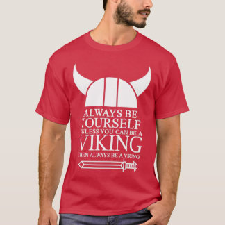 Always be yourself unless you can be a Viking then T-Shirt