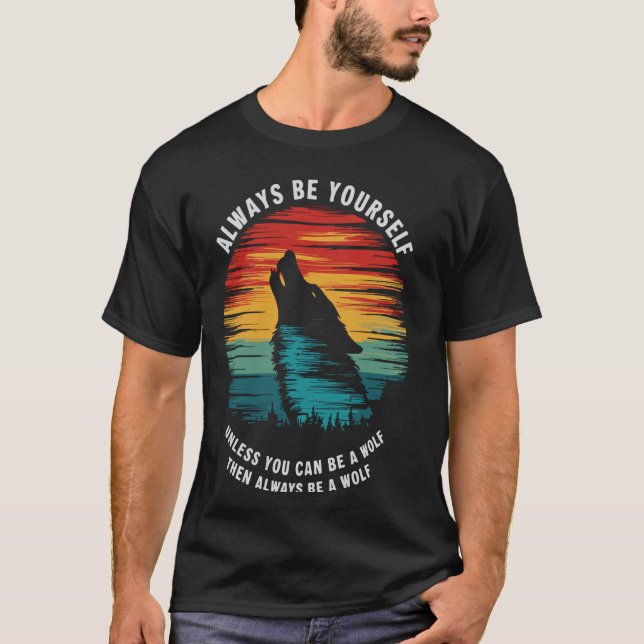 Always Be Yourself Unless You Can Be A Wolf 1 T-Shirt (Front)