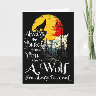 Always Be Yourself Unless You Can Be A Wolf Howlin Card