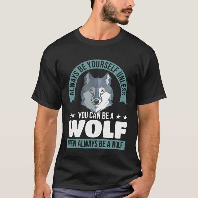 Always Be Yourself Unless You Can Be A Wolf T-Shirt (Front)