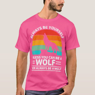 Always Be Yourself Unless You Can Be A Wolf T-Shirt