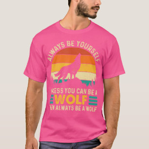 Always Be Yourself Unless You Can Be A Wolf Wolf L T-Shirt