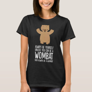 Always Be Yourself Unless You Can Be A Wombat 1 T-Shirt