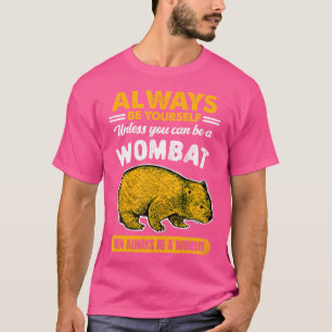 Always Be Yourself Unless You Can Be A Wombat Funn T-Shirt