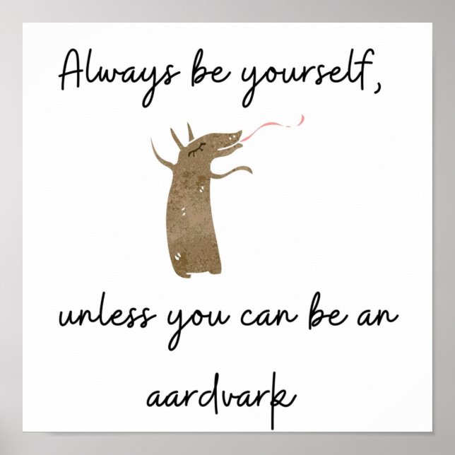Always be yourself unless you can be an aardvark poster (Front)