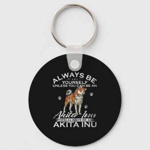 Always Be Yourself Unless You Can Be An Akita Inu Key Ring