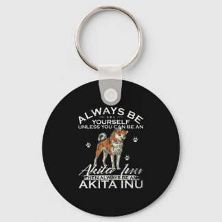 Always Be Yourself Unless You Can Be An Akita Inu Key Ring