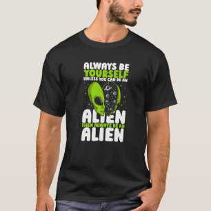 Always Be Yourself Unless You Can Be An Alien UFO T-Shirt