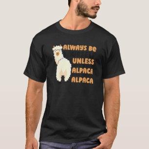 Always Be Yourself Unless You Can Be An Alpaca Pak T-Shirt